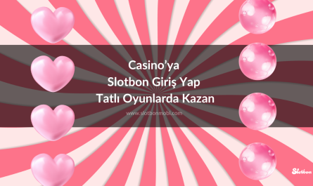 Casino’ya Slotbon Giriş Yap Tatlı Oyunlarda Kazan